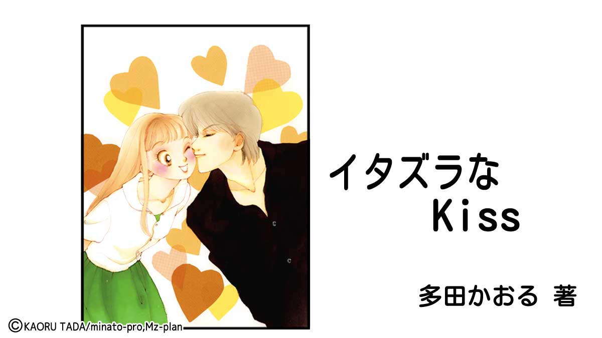 イタズラなKiss」公式ガイド｜あらすじ・キャラ・映像化作品
